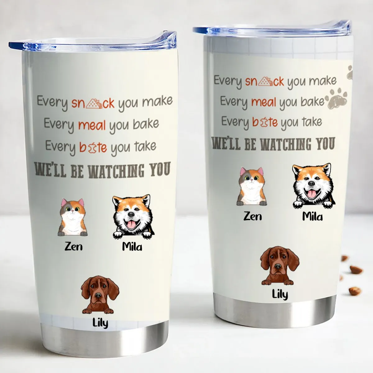 Pet Lover - Every Snack You Take, Every Meal You Make, Every Bite You Take, We'll Be Watching You - Personalized Tumbler